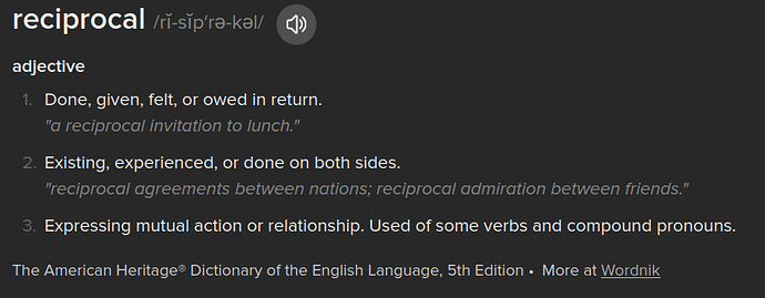 Definition of 'reciprocal' from the American Heritage Dictionary of the English Language, 5th Edition via Wordnik